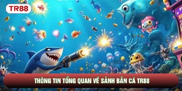 Bắn Cá TR88 – Khám Phá Đại Dương, Chinh Phục Từng Màn Săn Cá